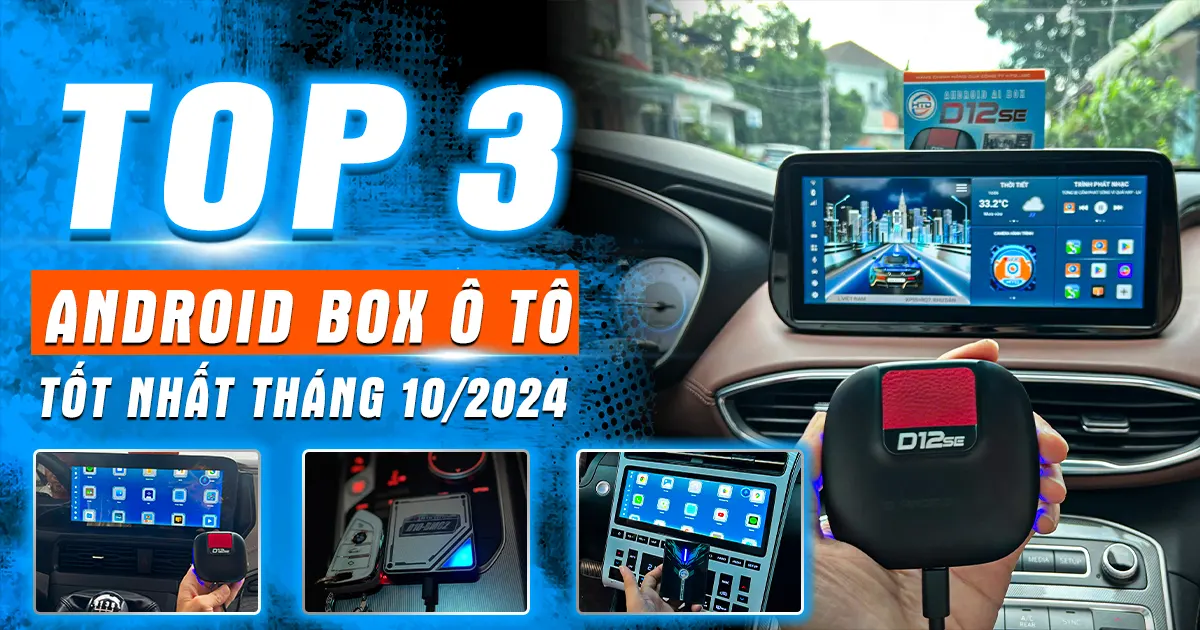 top 3 android box cho ô tô tốt nhất t10/2024