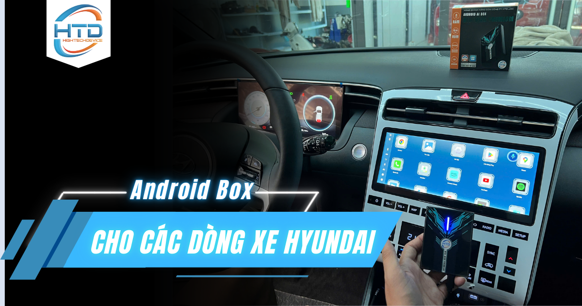 Android Box cho ô tô hyundai 2025