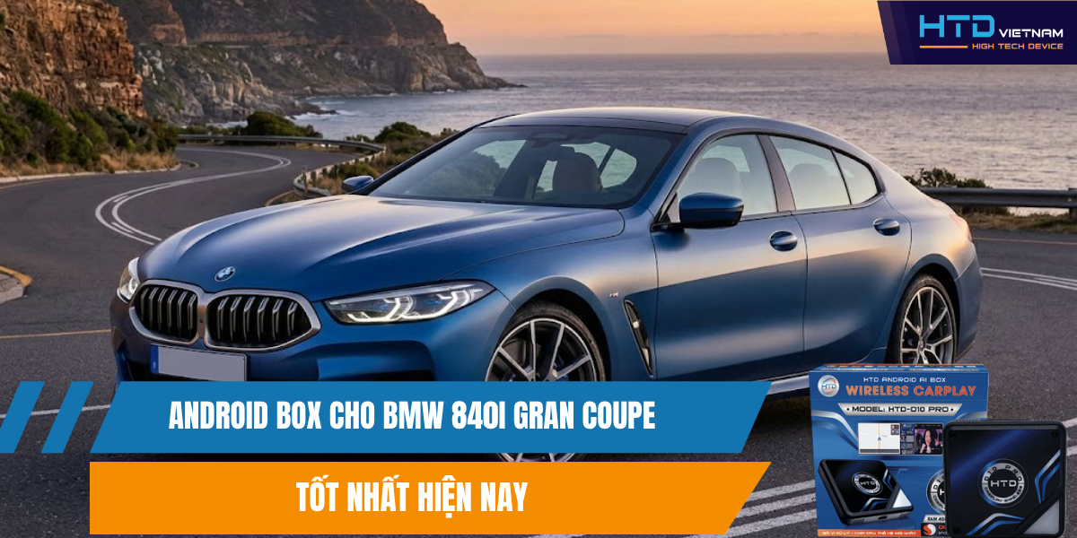 Android Box Cho BMW 840i Gran Coupe Tốt Nhất Hiện Nay