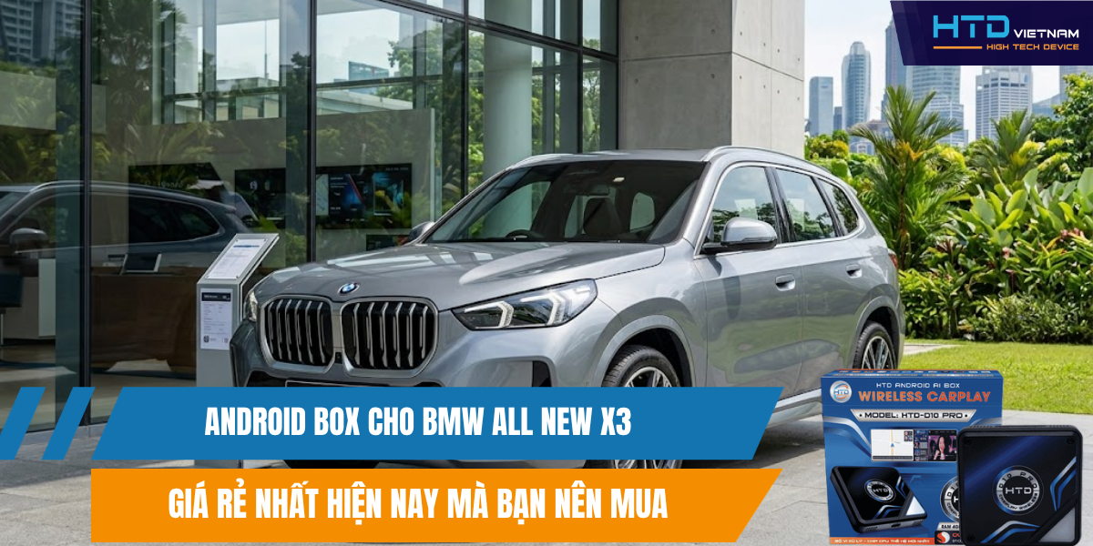 Android Box cho BMW All New X3 Giá Rẻ Nhất Hiện Nay Mà Bạn Nên Mua