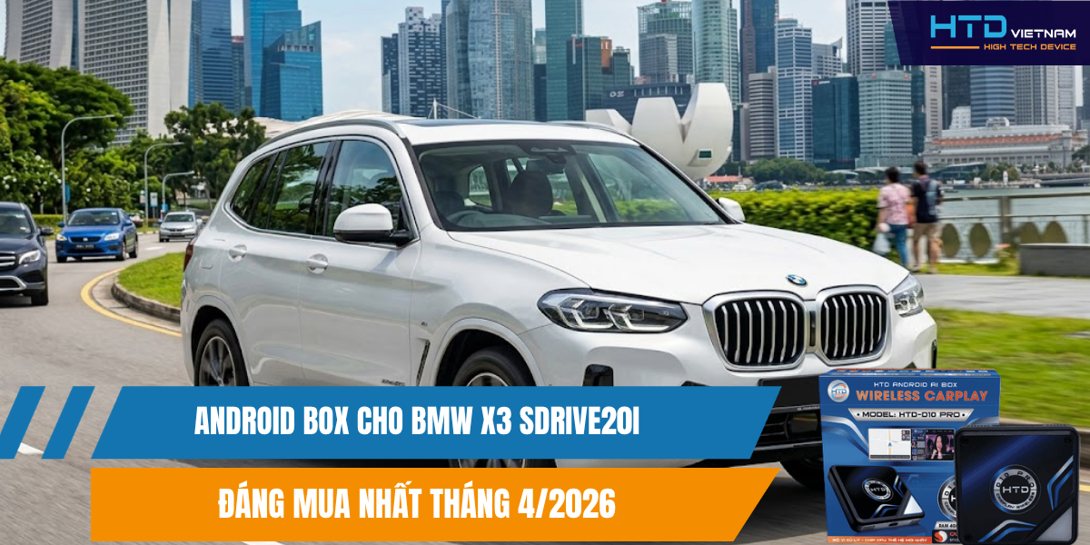 Android Box Cho BMW X3 sDrive20i Đáng Mua Nhất Tháng 4/2026