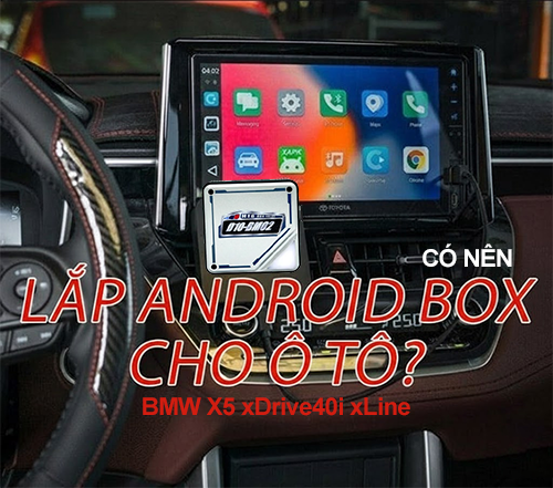 Android Box cho BMW X5 xDrive40i xLine - Cho bạn những trải nghiệm đáng có.
