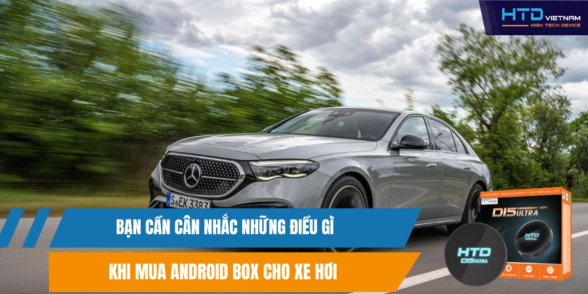 Bạn Cần Cân Nhắc Những Điều Gì Khi Mua Android Box Cho Xe Hơi