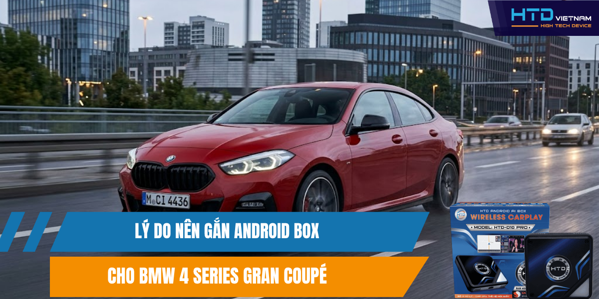 Lý do nên gắn Android Box cho BMW 4 Series Gran Coupé