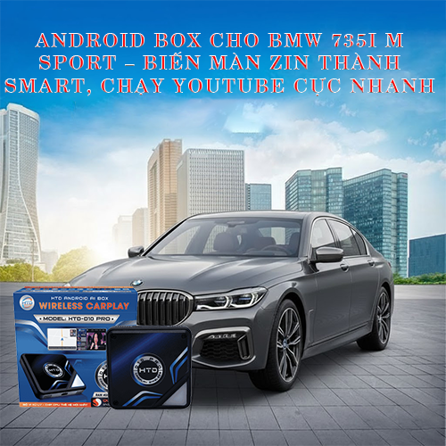 Android Box cho BMW 735i M Sport – biến màn zin thành smart, chạy YouTube cực nhanh