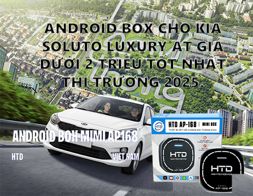 Android Box cho KIA Soluto Luxury AT giá dưới 2 triệu tốt nhất thị trường 2025.