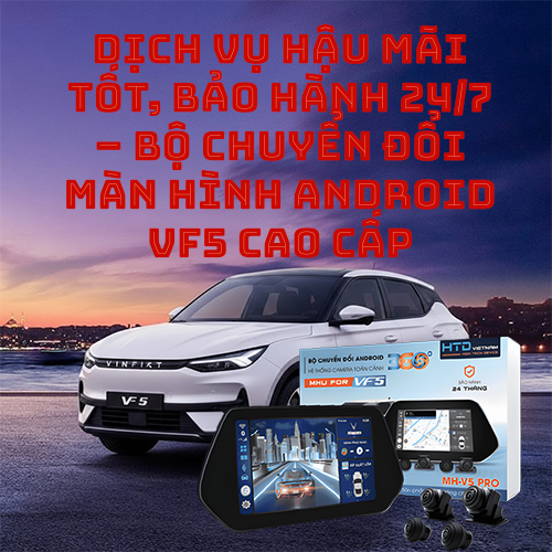 Dịch vụ hậu mãi tốt, bảo hành 24/7 – bộ chuyển đổi màn hình Android VF5 cao cấp