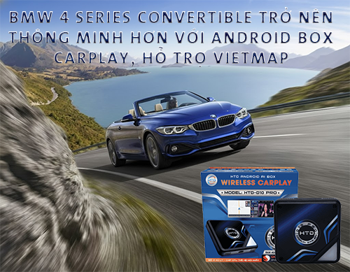 BMW 4 Series Convertible trở nên thông minh hơn với Android Box CarPlay, hỗ trợ Vietmap