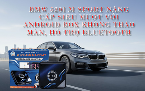 BMW 520i M Sport nâng cấp siêu mượt với Android Box không tháo màn, hỗ trợ Bluetooth