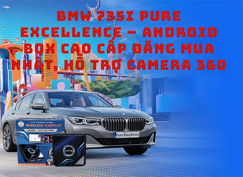 BMW 735i Pure Excellence – Android Box cao cấp đáng mua nhất, hỗ trợ camera 360