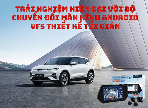 Trải nghiệm hiện đại với bộ chuyển đổi màn hình Android VF5 thiết kế tối giản