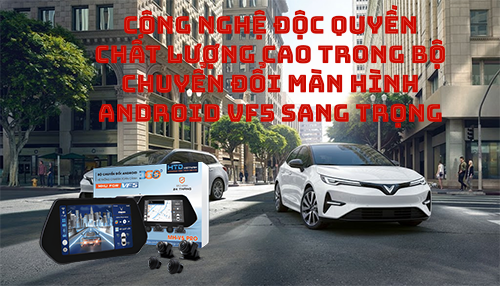 Công nghệ độc quyền chất lượng cao trong bộ chuyển đổi màn hình Android VF5 sang trọng