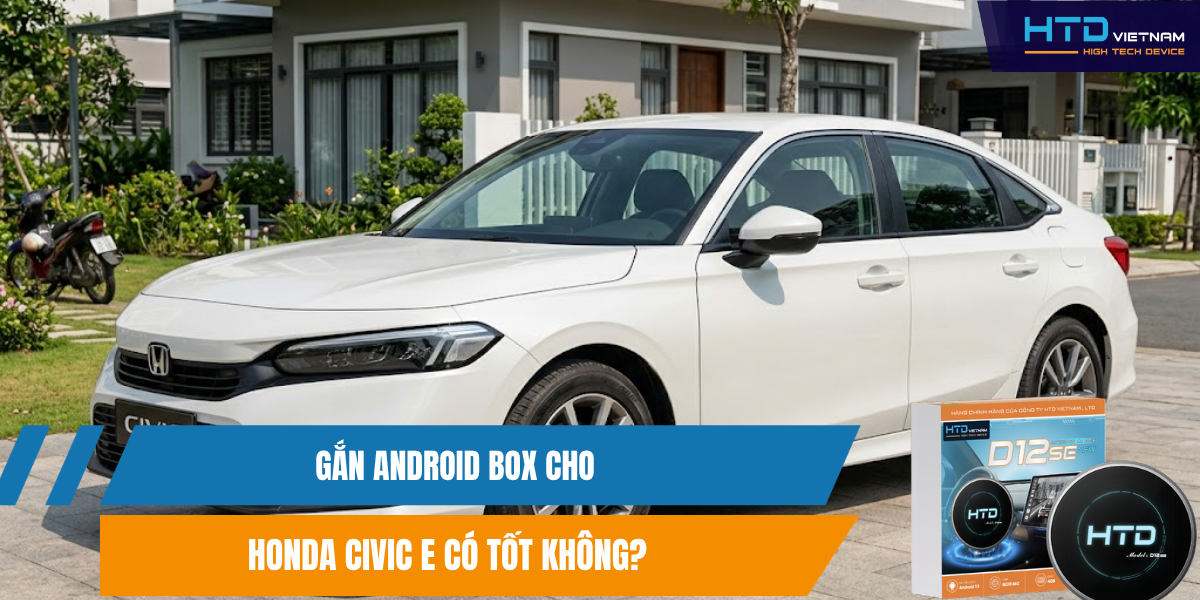 Gắn Android Box Cho Honda Civic E Có Tốt Không?