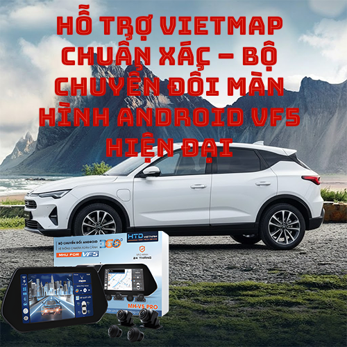 Hỗ trợ Vietmap chuẩn xác – bộ chuyển đổi màn hình Android VF5 hiện đại