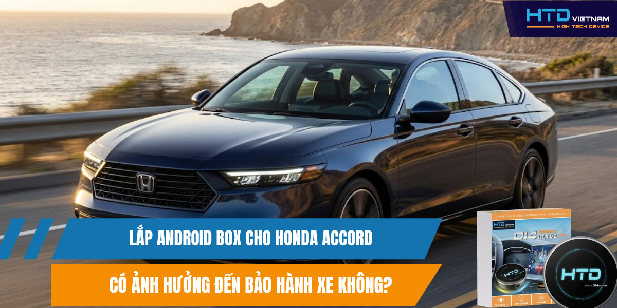 Lắp Android Box Cho Honda Accord Có Ảnh Hưởng Đến Bảo Hành Xe Không?
