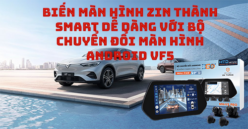 Biến màn hình zin thành smart dễ dàng với bộ chuyển đổi màn hình Android VF5