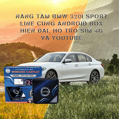 Nâng tầm BMW 320i Sport Line cùng Android Box hiện đại, hỗ trợ SIM 4G và YouTube