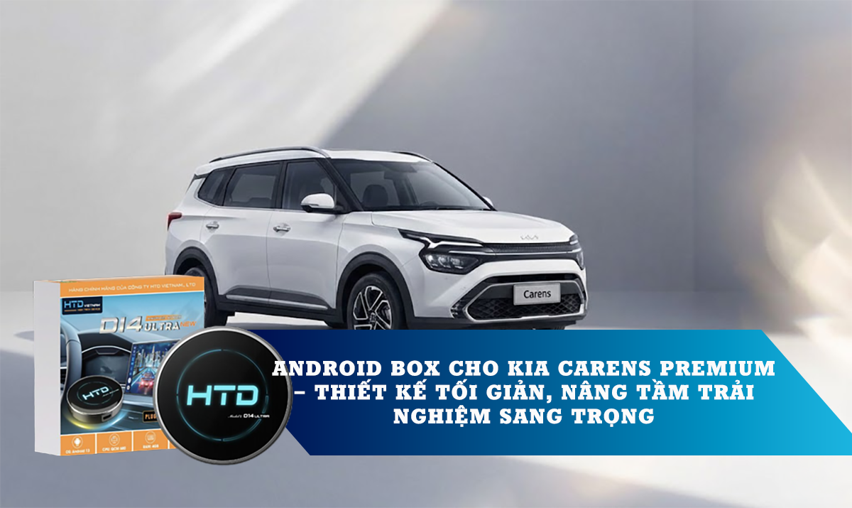 Android Box cho KIA Carens Premium – Thiết kế tối giản, nâng tầm trải nghiệm sang trọng