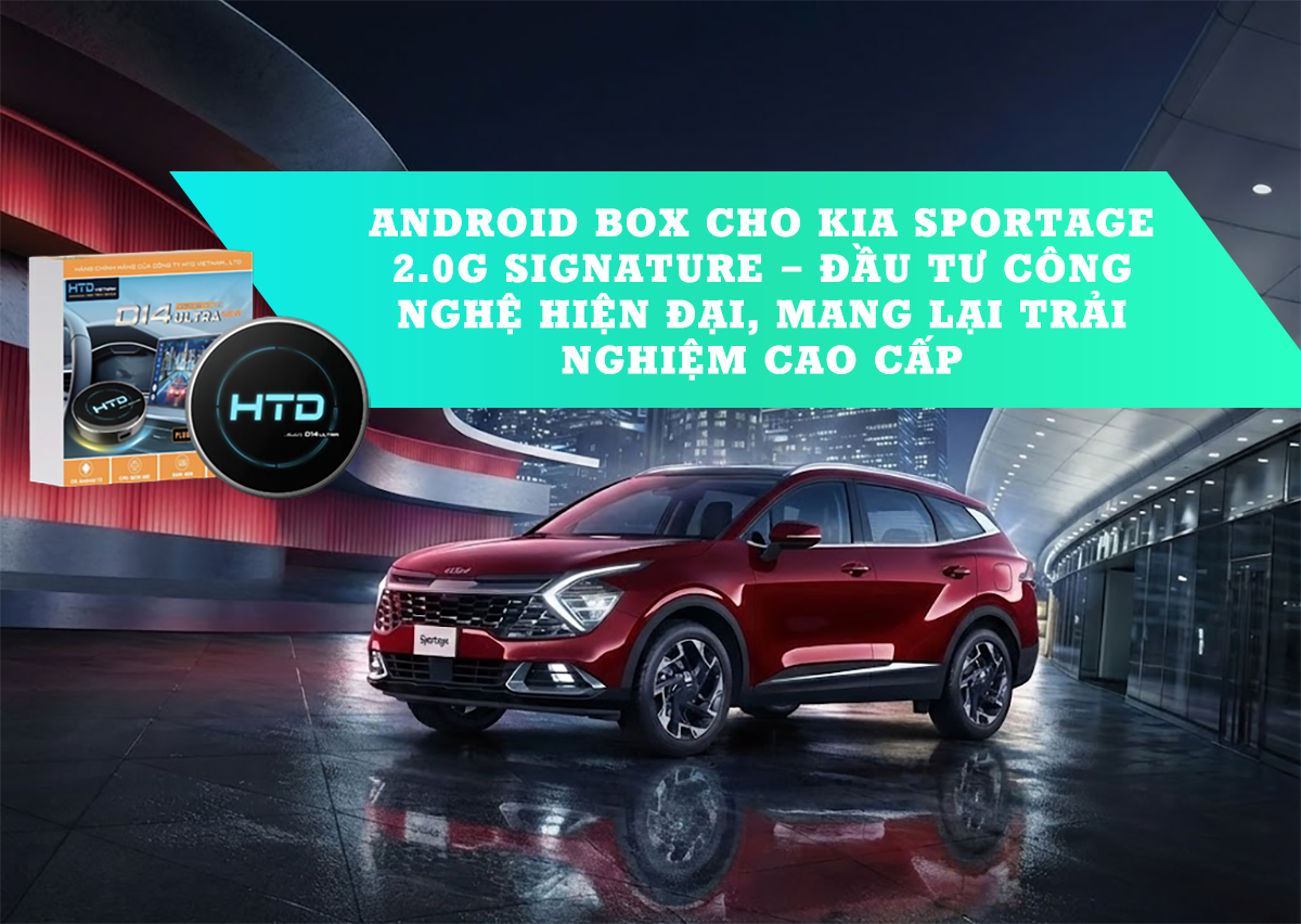 Android Box cho KIA Sportage 2.0G Signature – Đầu tư công nghệ hiện đại, mang lại trải nghiệm cao cấp