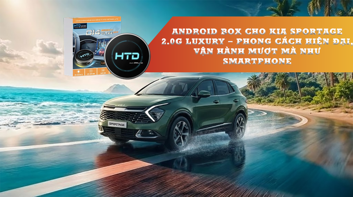 Android Box cho KIA Sportage 2.0G Luxury – Phong cách hiện đại, vận hành mượt mà như smartphone