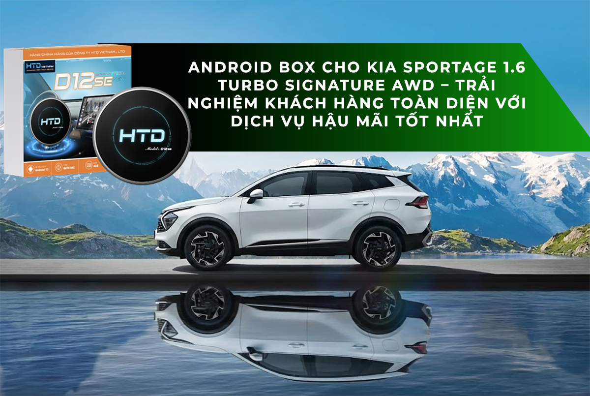 Android Box cho KIA Sportage 1.6 Turbo Signature AWD – Trải nghiệm khách hàng toàn diện với dịch vụ hậu mãi tốt nhất