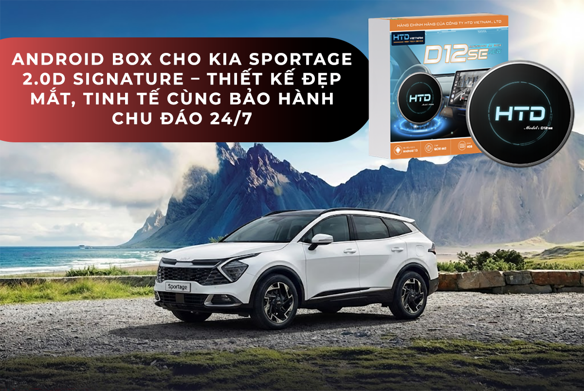 Android Box cho KIA Sportage 2.0D Signature – Thiết kế đẹp mắt, tinh tế cùng bảo hành chu đáo 24/7