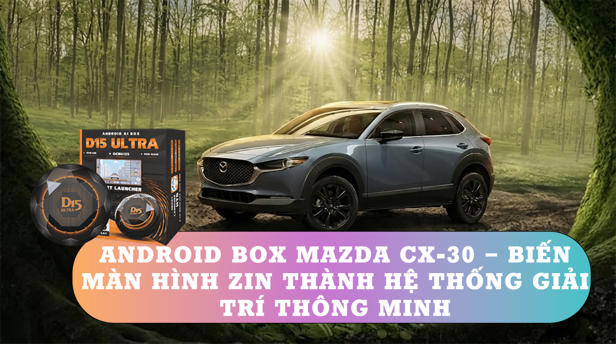 Android Box Mazda CX-30 – Biến màn hình zin thành hệ thống giải trí thông minh