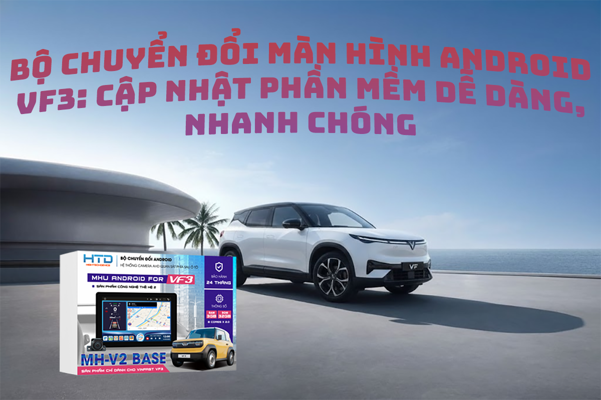 Bộ Chuyển Đổi Màn Hình Android VF3: Cập Nhật Phần Mềm Dễ Dàng, Nhanh Chóng