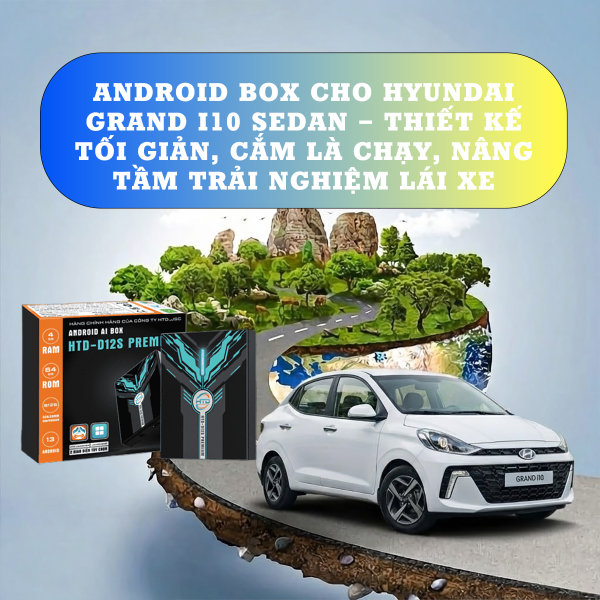 Android Box cho Hyundai Grand i10 Sedan – thiết kế tối giản, cắm là chạy, nâng tầm trải nghiệm lái xe hiện đại
