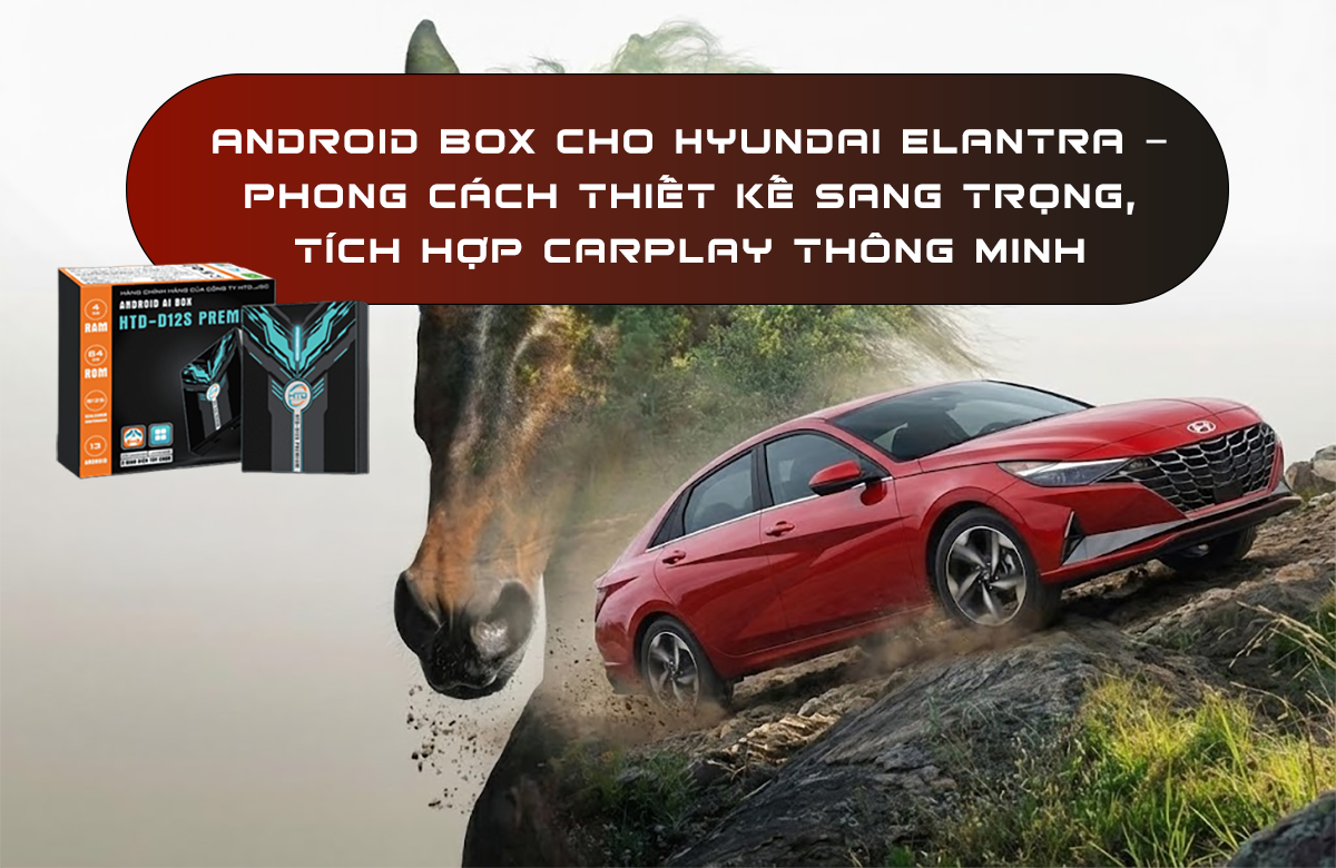 Android Box cho Hyundai Elantra – phong cách thiết kế sang trọng, tích hợp CarPlay thông minh