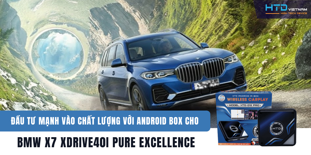 Đầu tư mạnh vào chất lượng với Android Box cho BMW X7 xDrive40i Pure Excellence