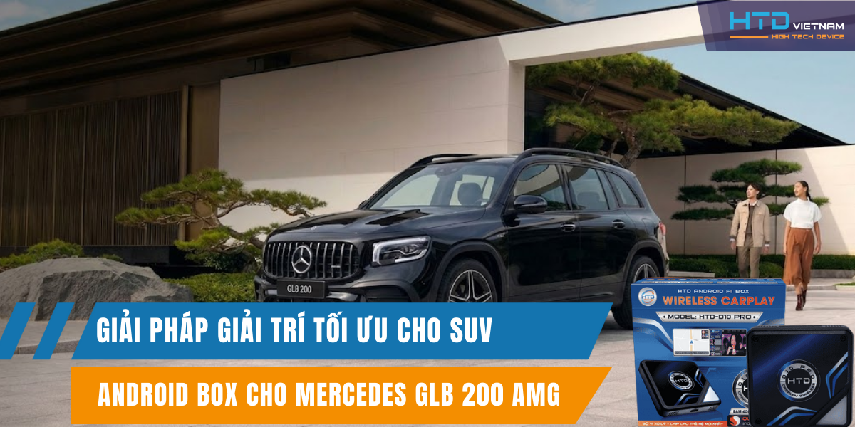 Android Box cho Mercedes GLB 200 AMG giải pháp giải trí tối ưu cho SUV