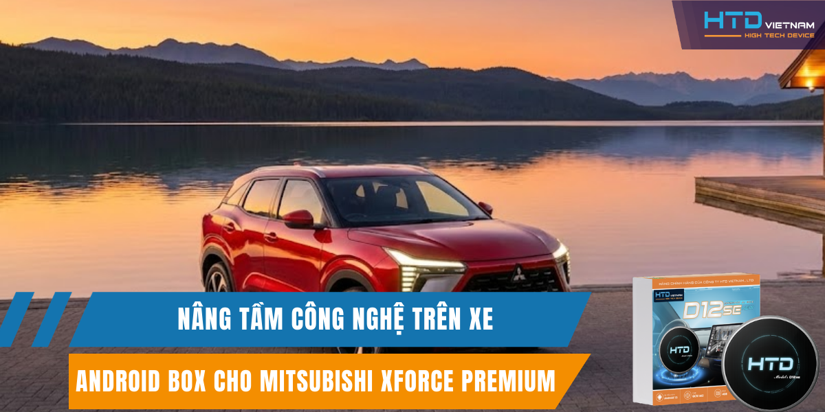 Android Box cho Mitsubishi Xforce Premium nâng tầm công nghệ trên xe