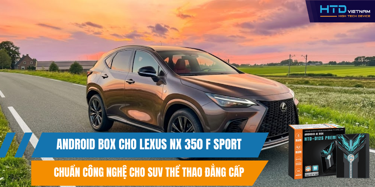 Android Box cho Lexus NX 350 F Sport Chuẩn Công Nghệ Cho SUV Thể Thao Đẳng Cấp