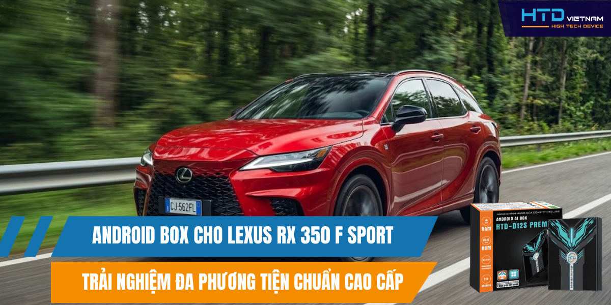 Android Box cho Lexus RX 350 F Sport Trải Nghiệm Đa Phương Tiện Chuẩn Cao Cấp