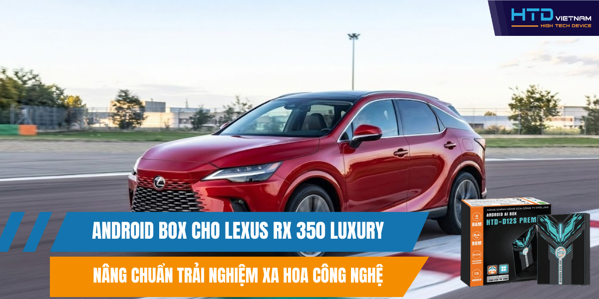 Android Box cho Lexus RX 350 Luxury Nâng Chuẩn Trải Nghiệm Xa Hoa Công Nghệ