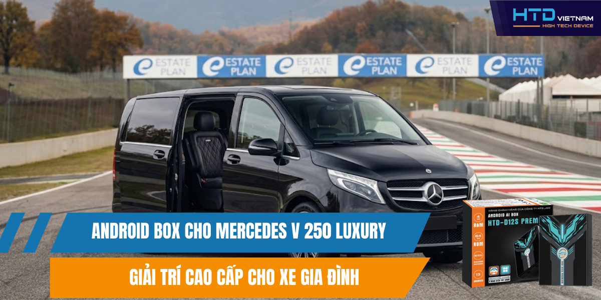 Android Box cho Mercedes V 250 Luxury giải trí cao cấp cho xe gia đình