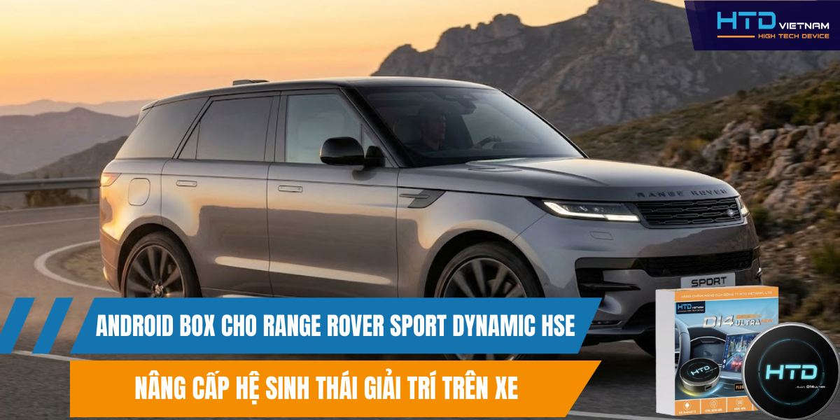 Android Box Cho Range Rover Sport Dynamic HSE Nâng Cấp Hệ Sinh Thái Giải Trí Trên Xe