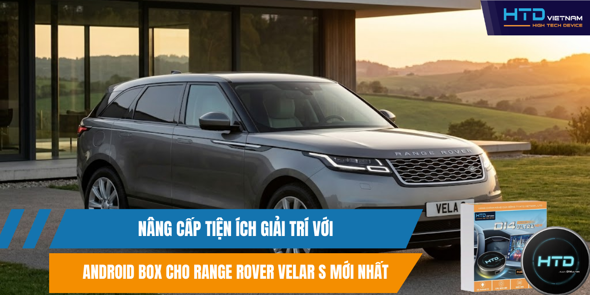 Nâng cấp tiện ích giải trí với Android Box cho Range Rover Velar S mới nhất