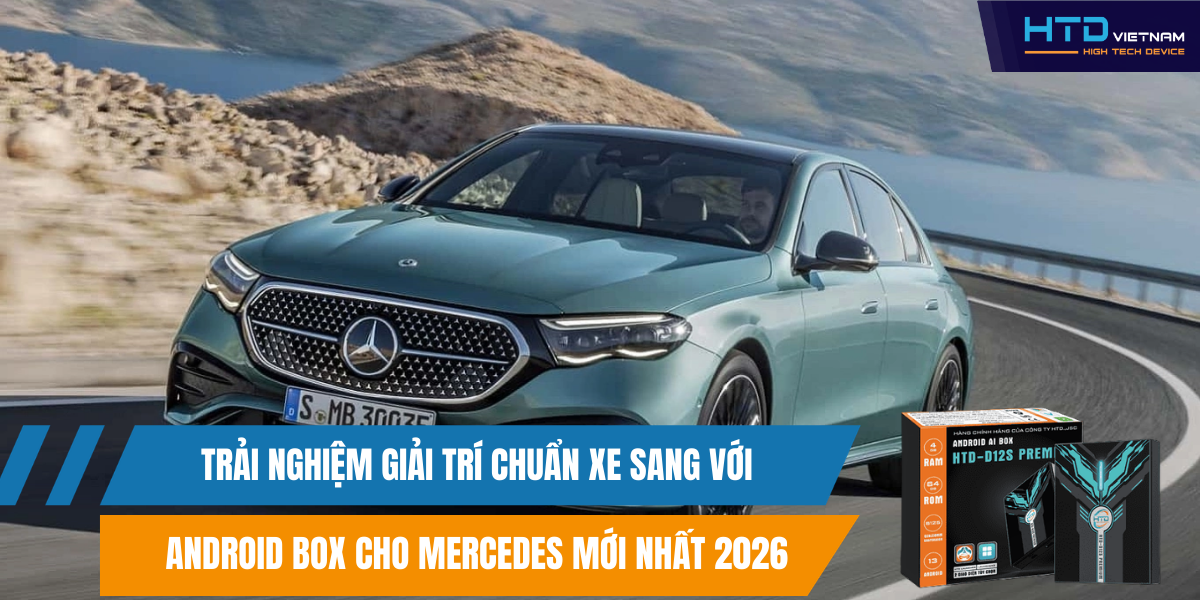 Trải nghiệm giải trí chuẩn xe sang với Android Box cho Mercedes mới nhất 2026
