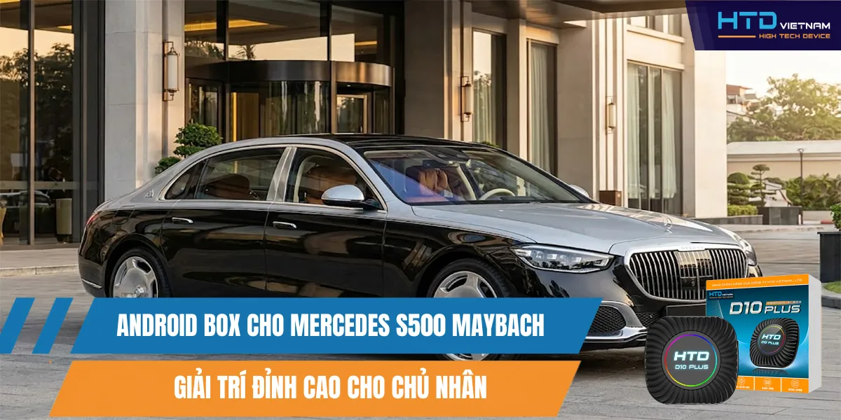 Android Box Cho Mercedes S500 Maybach Giải Trí Đỉnh Cao Cho Chủ Nhân