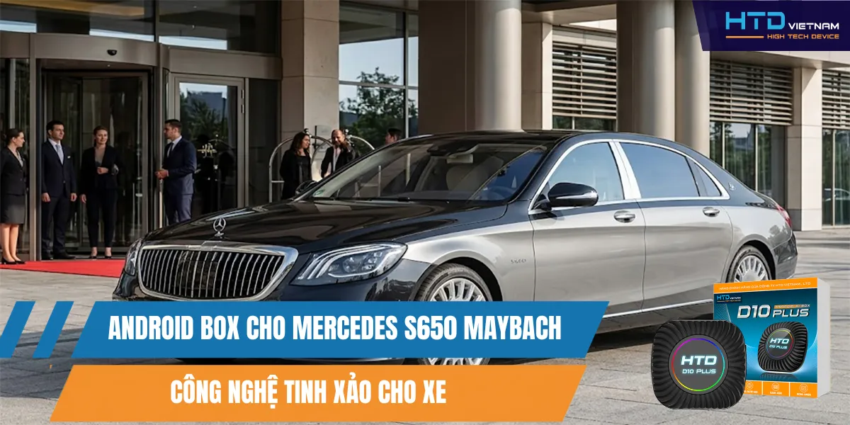 Android Box Cho Mercedes S650 Maybach Công Nghệ Tinh Xảo Cho Xe