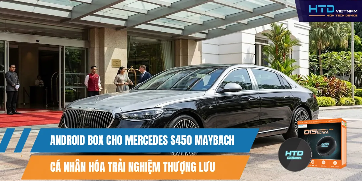 Android Box Cho Mercedes S450 Maybach Cá Nhân Hóa Trải Nghiệm Thượng Lưu