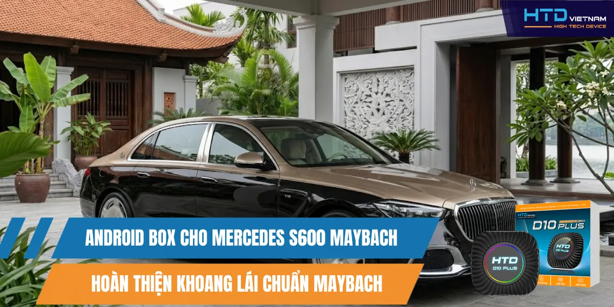 Android Box Cho Mercedes S600 Maybach Hoàn Thiện Khoang Lái Chuẩn Maybach