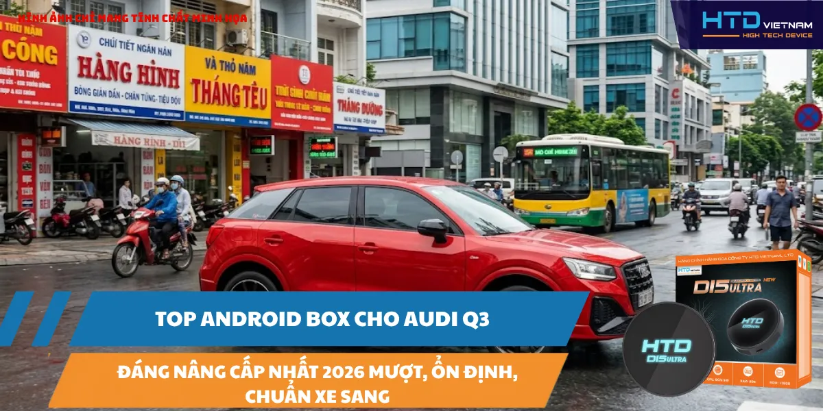 Top Android Box Cho Audi Q3 Đáng Nâng Cấp Nhất 2026: Mượt, Ổn Định, Chuẩn Xe Sang