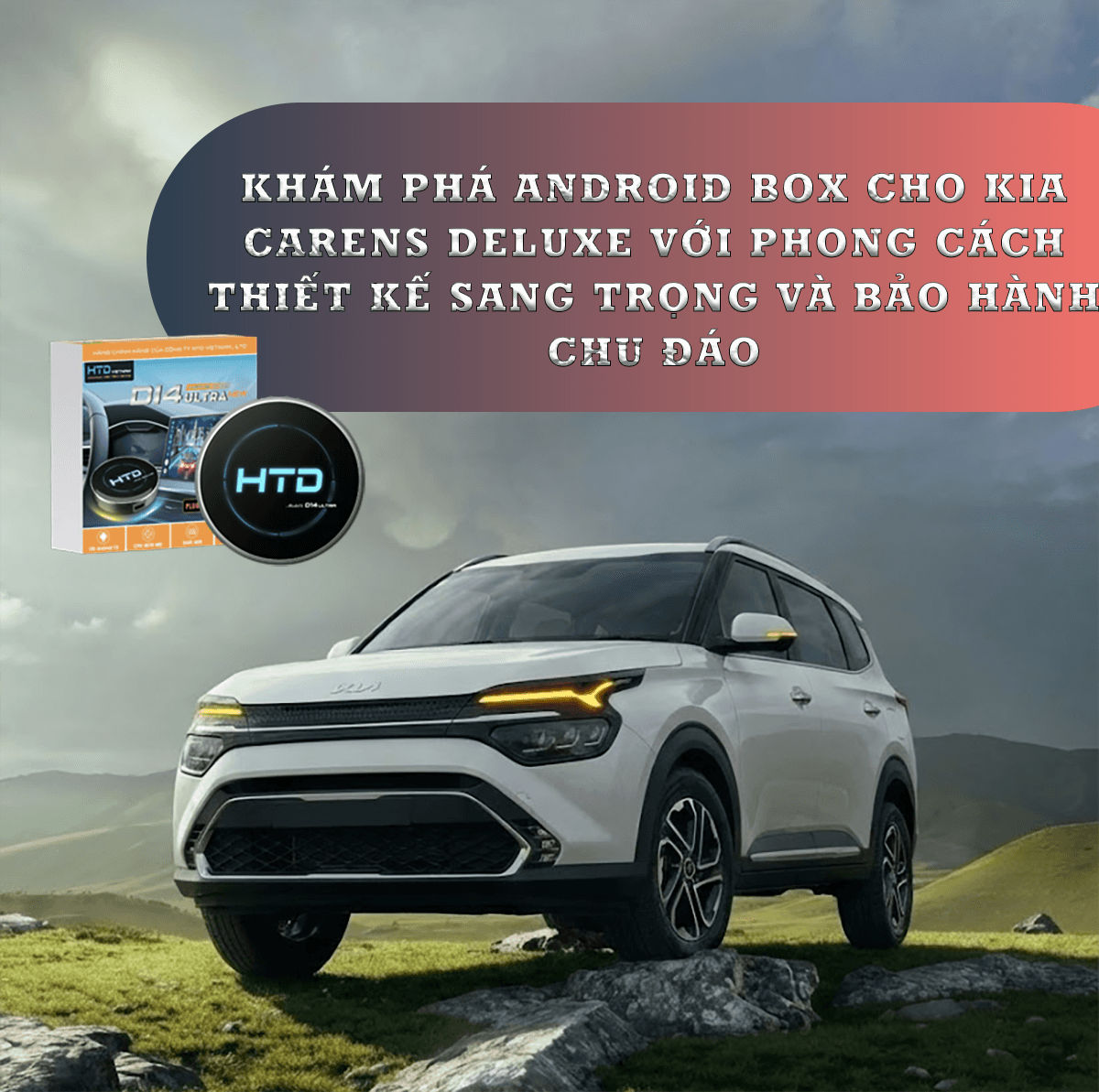 Khám phá Android Box cho KIA Carens Deluxe với phong cách thiết kế sang trọng và bảo hành chu đáo